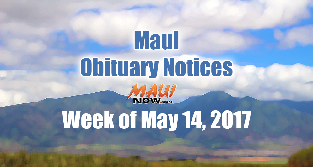Maui Weekly Obituary Notices May 14, 2017 Maui Now