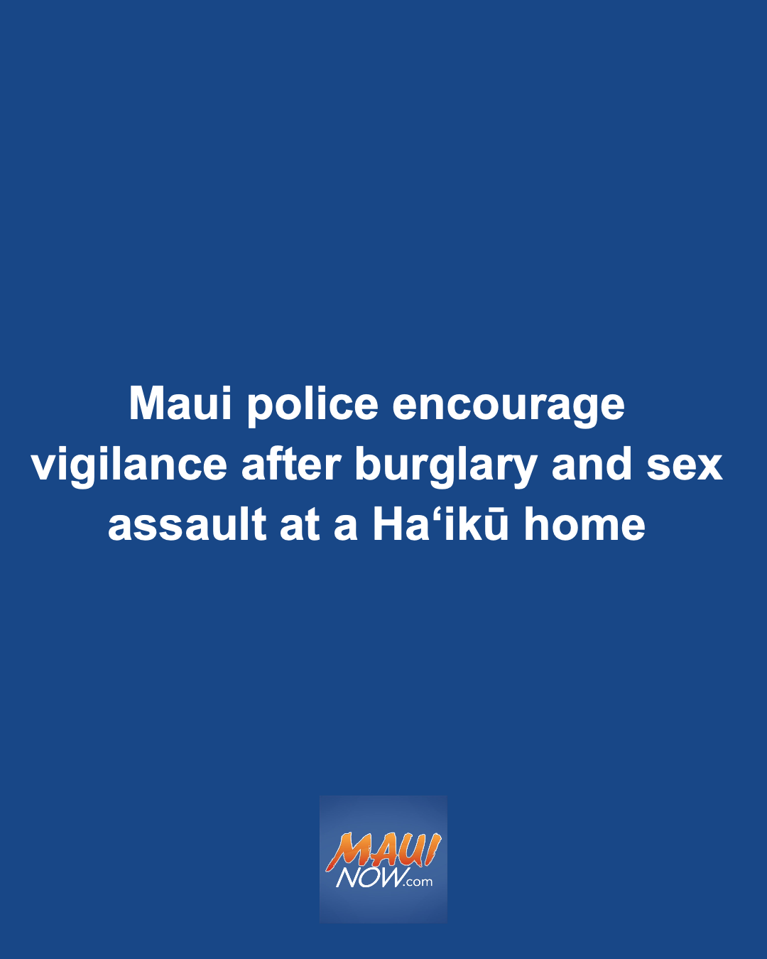 Maui police encourage vigilance after burglary and sex assault at a Ha?ik? home